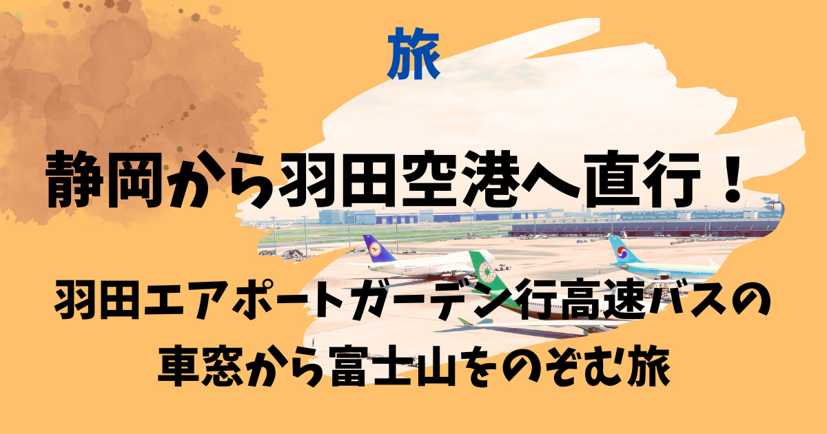 静岡から羽田空港へ直行！羽田エアポートガーデン行高速バスの車窓から富士山をのぞむ旅